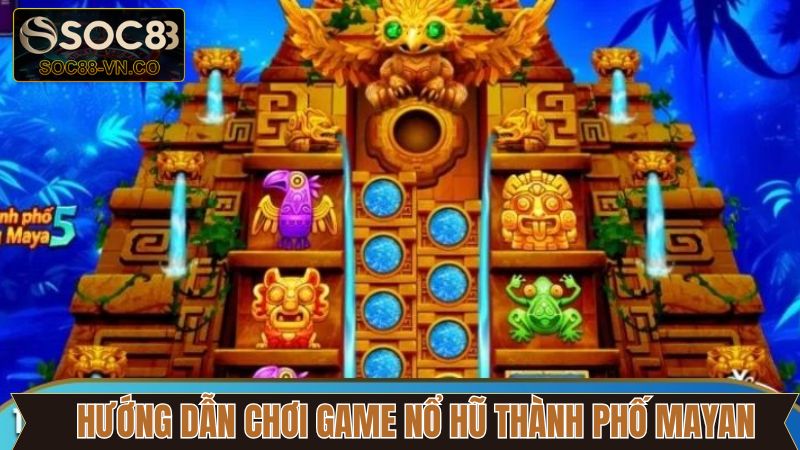 Game Nổ Hũ Thành Phố Mayan Siêu Phẩm Giải Trí Độc Đáo 4 Các bước tham gia game nổ hũ thành phố Mayan tại Soc88