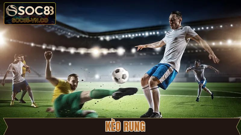 Kèo Rung - Hướng Dẫn Bắt Cược Chuẩn Xác Tại Soc88