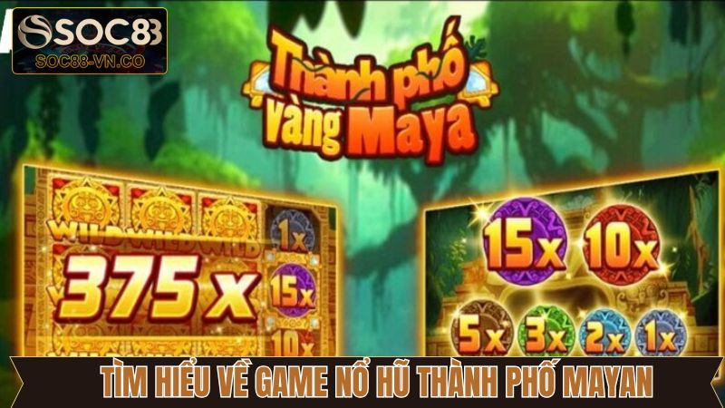 Game Nổ Hũ Thành Phố Mayan Siêu Phẩm Giải Trí Độc Đáo 2 Siêu phẩm nổ hũ với nền văn minh Mayan tại Soc88
